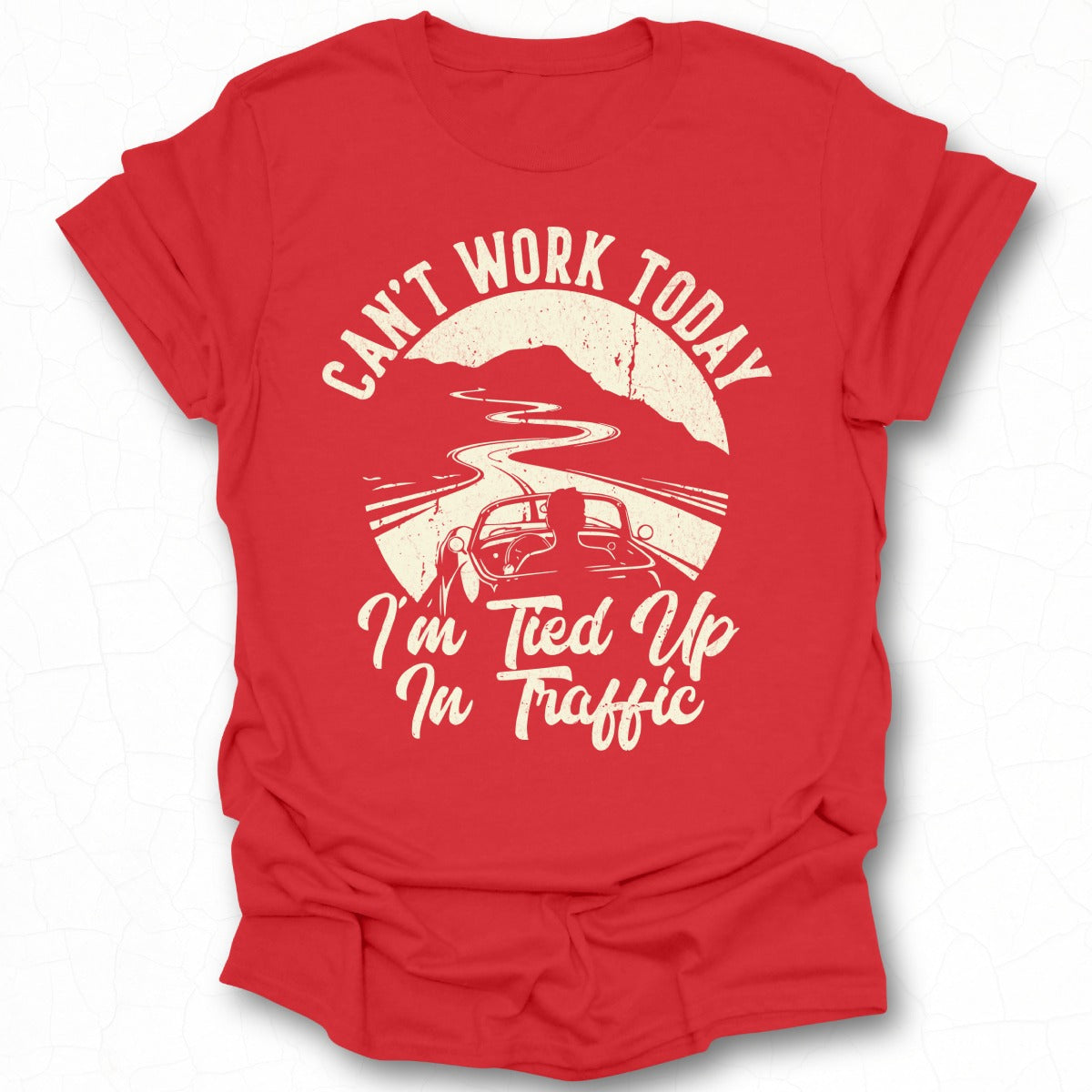Can't Work Today I'm Tied Up In Traffic T-shirt