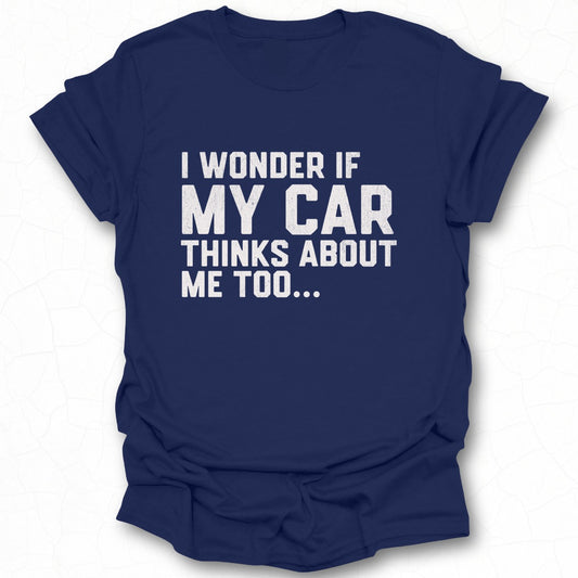 I Wonder If My Car Thinks About Me Too Shirt