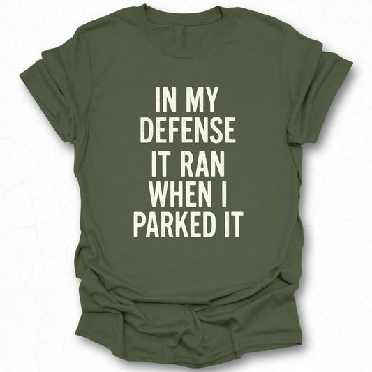 In My Defense It Ran When I Parked It T-shirt