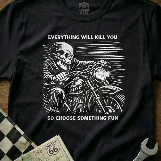 Everything Will Kill You So Choose Something Fun Shirt
