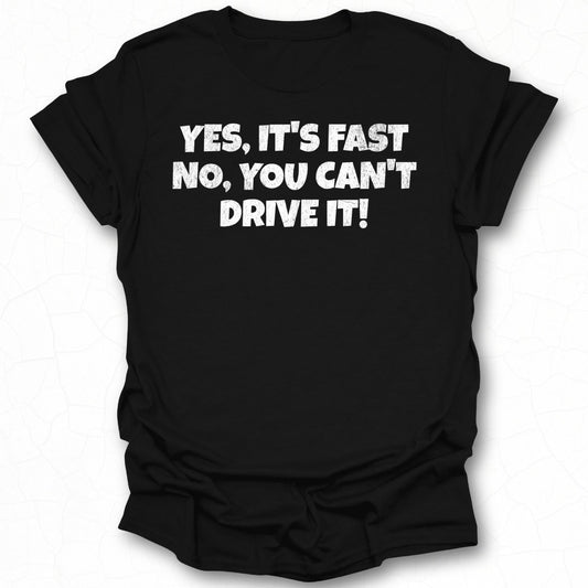 Yes It's Fast No You Can't Drive It T-shirt product