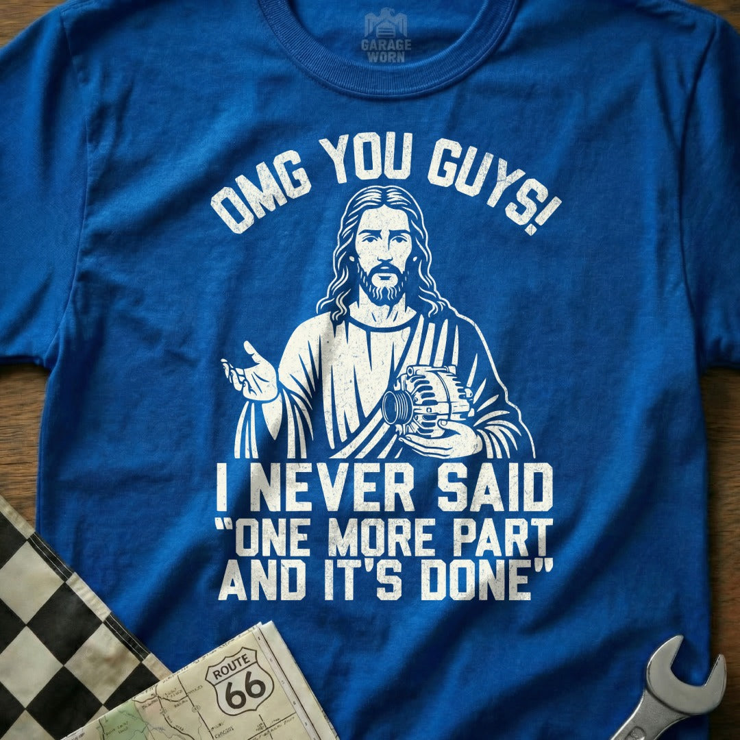 OMG You Guys I Never Said One More Part and It's Done Shirt