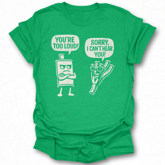 You're Too Loud Sorry I Can't Hear You T-shirt