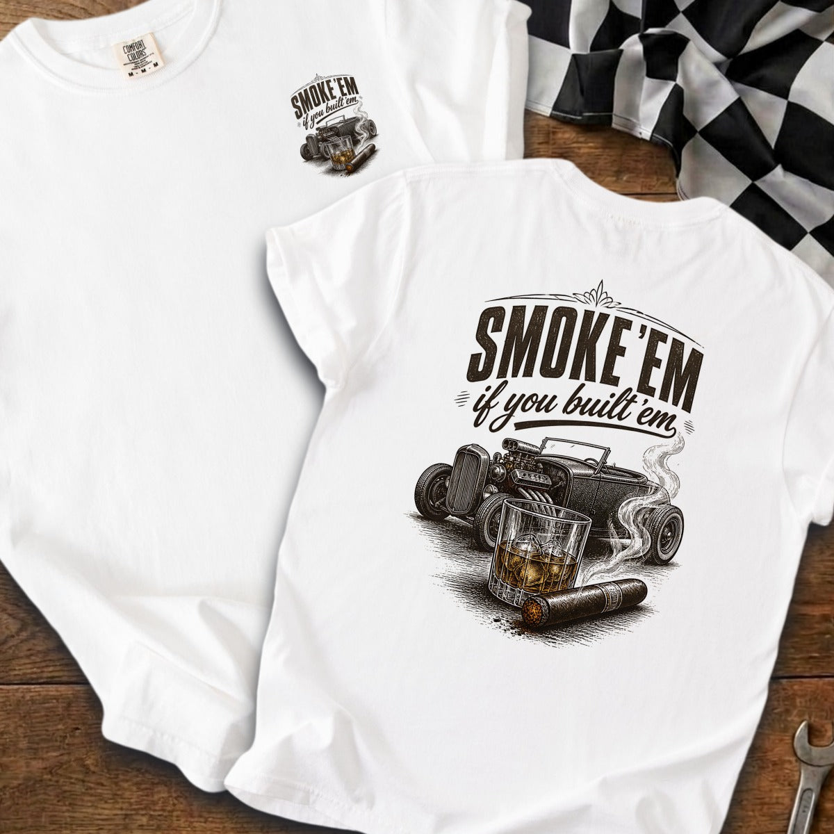 White t-shirt with "SMOKE 'EM if you built 'em" text, hot rod, cigar, and whiskey.