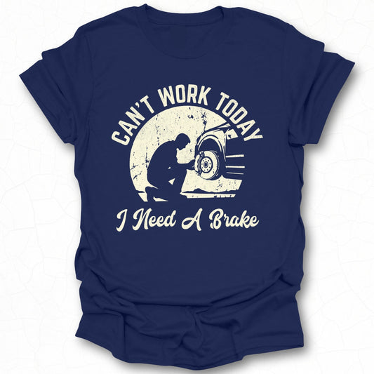 Can't Work Today I Need A Brake T-shirt