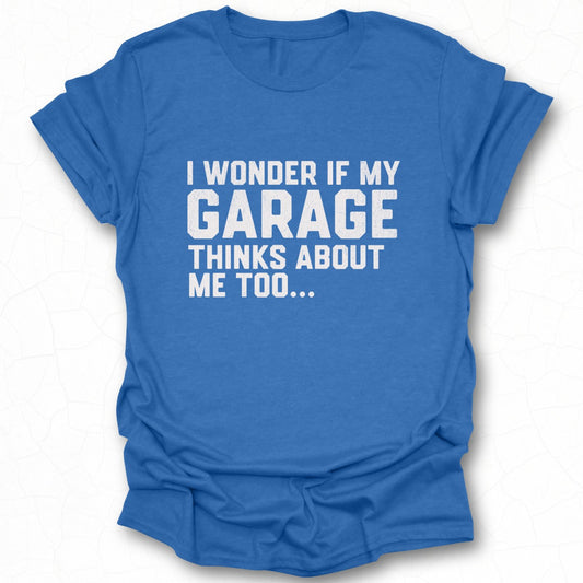 I Wonder If My Garage Thinks About Me Too T-Shirt