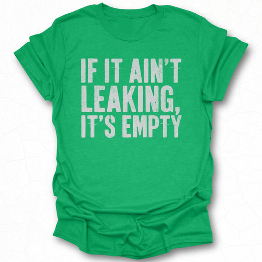 If It Ain't Leaking It's Empty T-Shirt Product