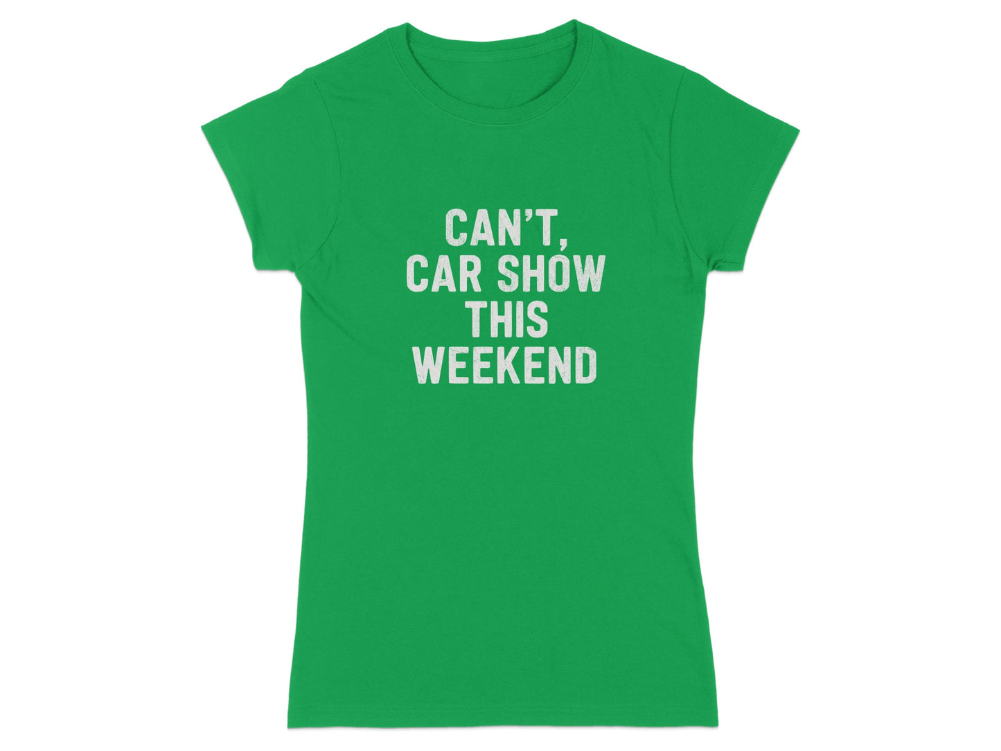 Can't Car Show This Weekend Green T-Shirt