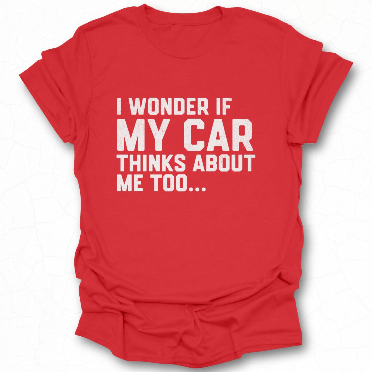 I Wonder If My Car Thinks About Me Too T-shirt