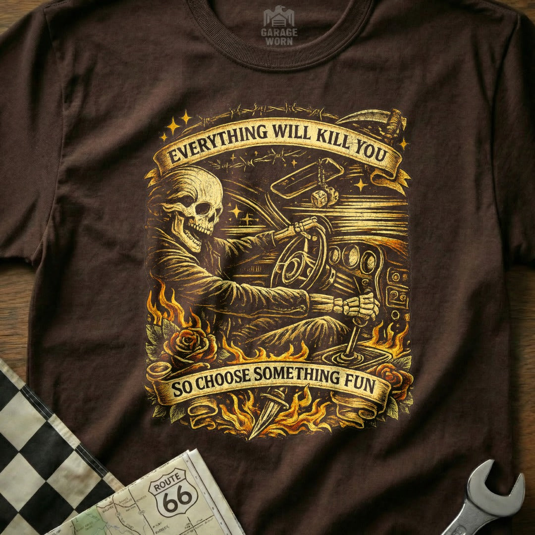 Everything Will Kill You So Choose Something Fun Shirt