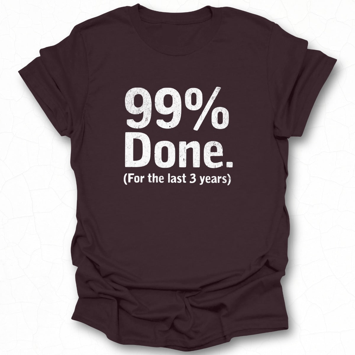 99% Done For the Last 3 Years T-Shirt