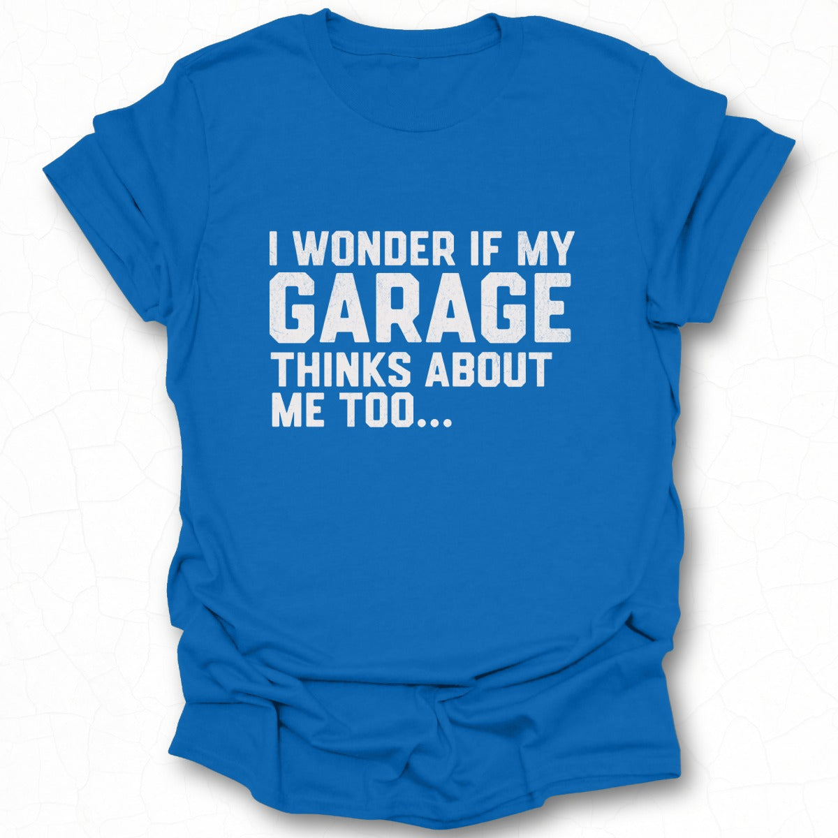 I Wonder If My Garage Thinks About Me Too Shirt