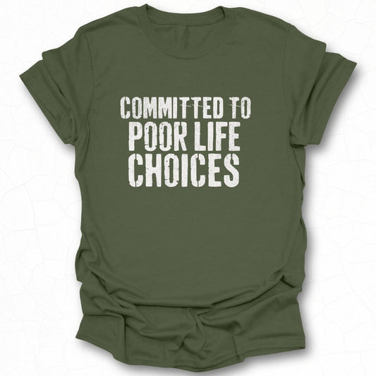 Committed To Poor Life Choices Graphic T-shirt