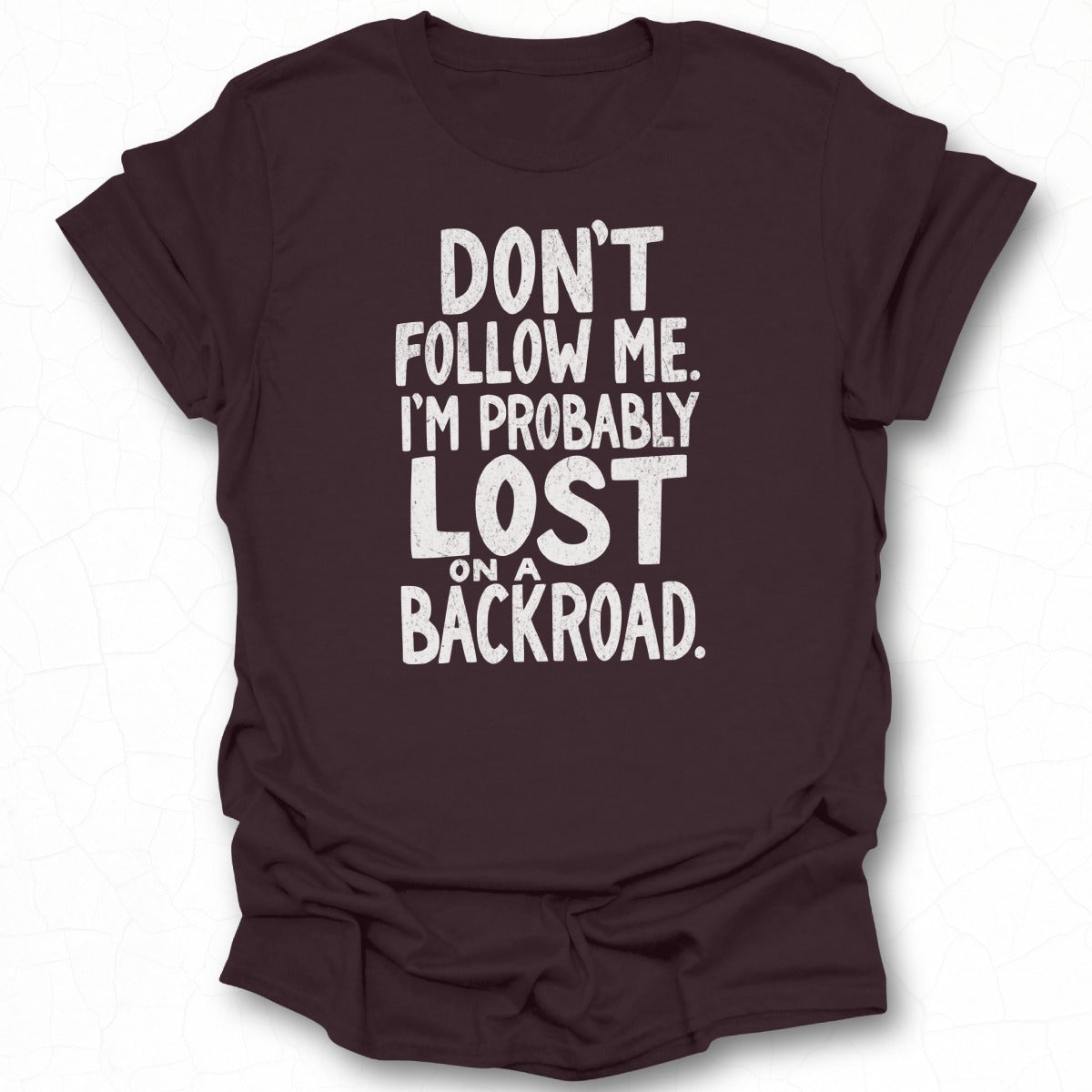 Funny Don't Follow Me Lost On A Backroad T-shirt