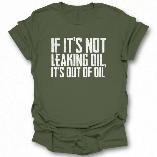 If It's Not Leaking Oil It's Out of Oil Shirt