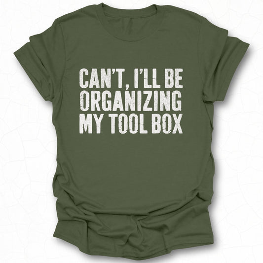 Can't I'll Be Organizing My Tool Box T-shirt