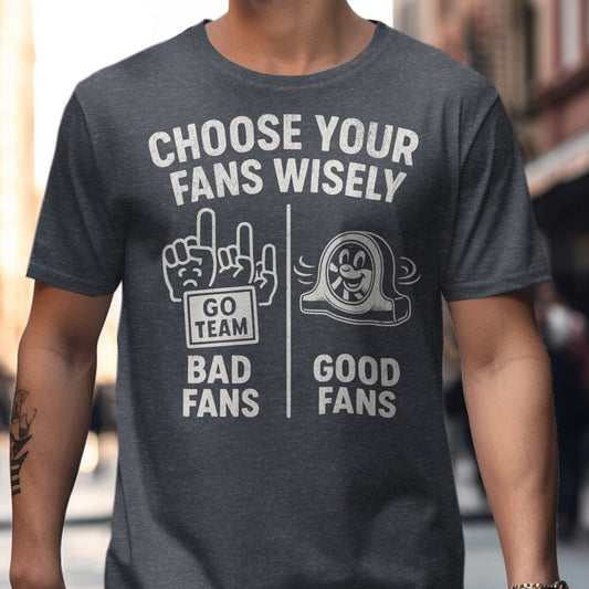 Choose Your Fans Wisely T-Shirt Product
