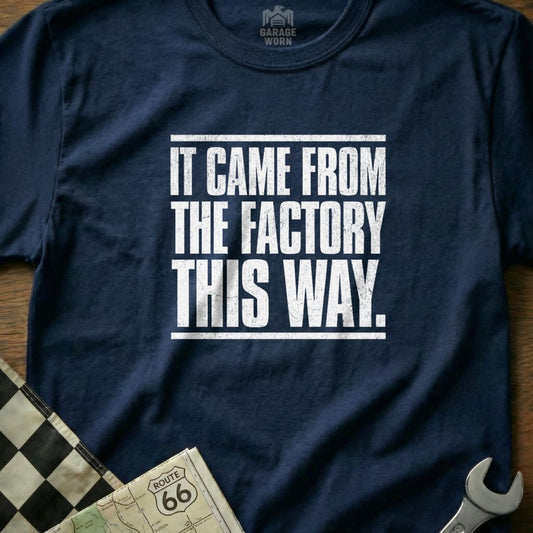 It Came From The Factory This Way Shirt