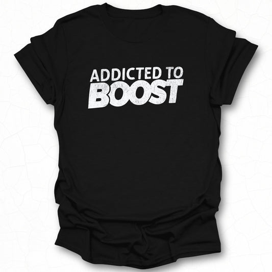 Addicted to Boost Graphic Tee Bold Attractive Shirt