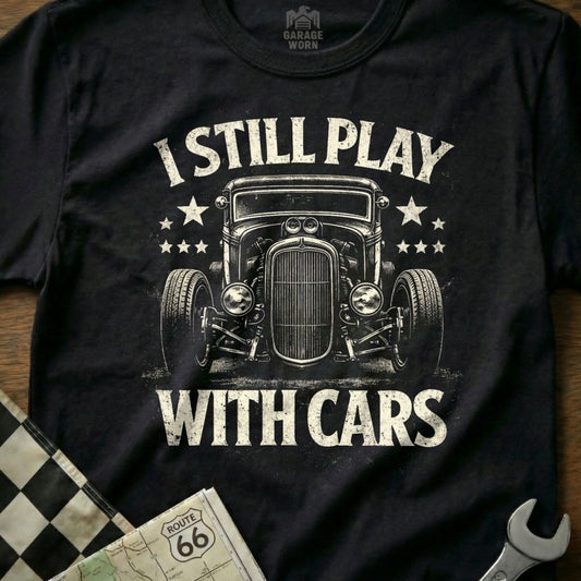 I Still Play With Cars Classic Car Enthusiast Shirt