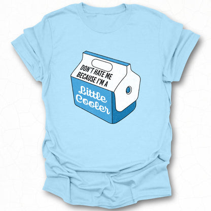Don't Hate Me Because I'm A Little Cooler Shirt