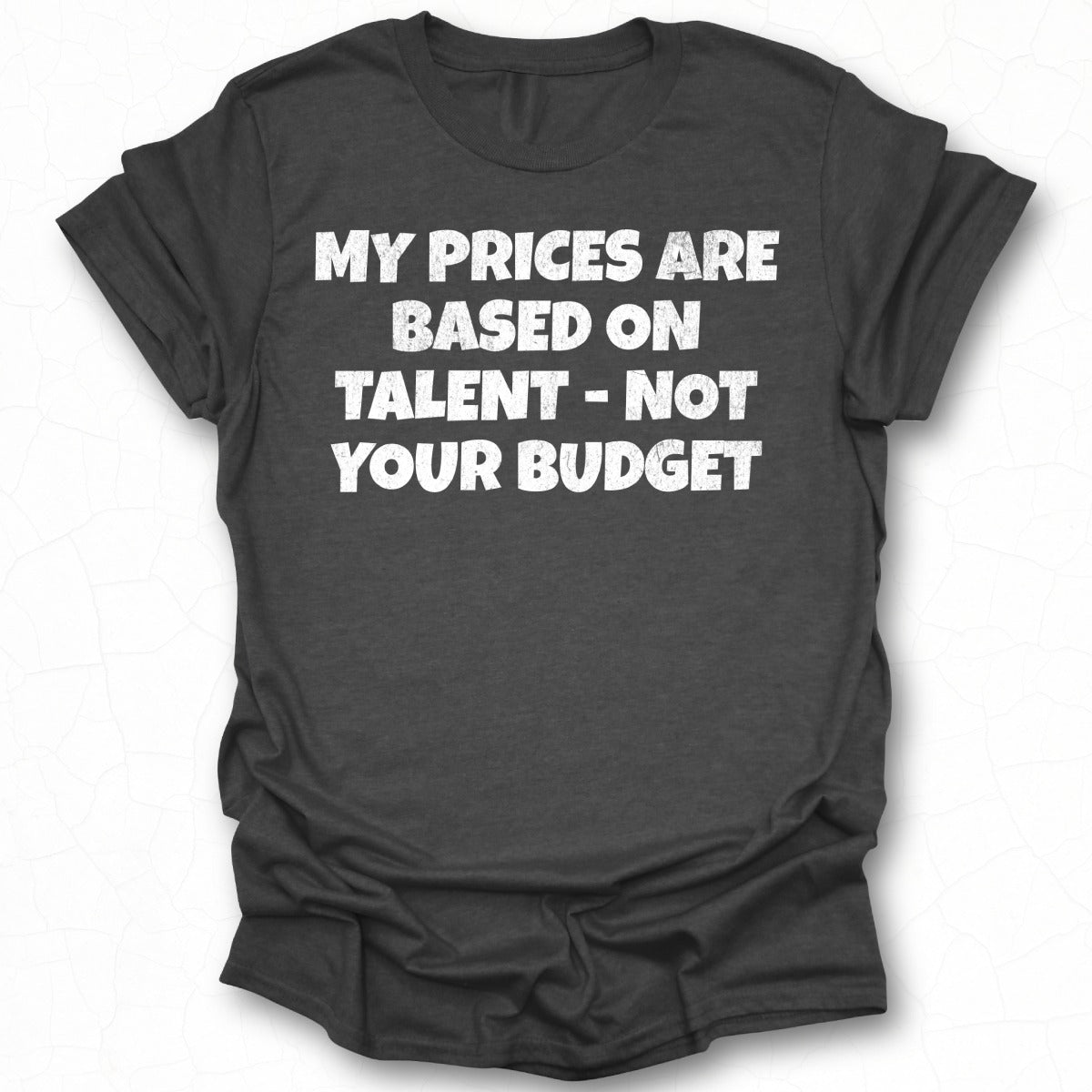 My Prices Are Based On Talent Not Your Budget shirt