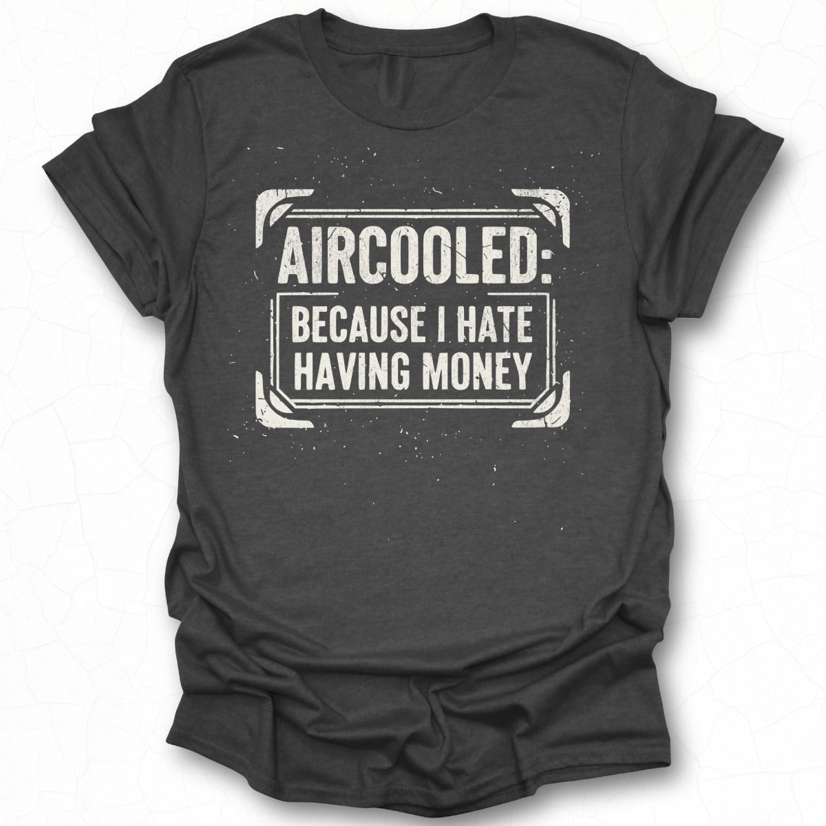 Aircooled Because I Hate Having Money T-shirt