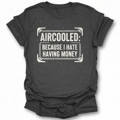 Aircooled Because I Hate Having Money T-shirt