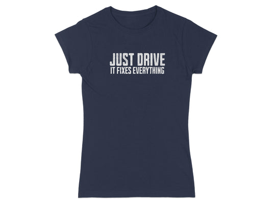 Navy t-shirt with white text reading "JUST DRIVE IT FIXES EVERYTHING".