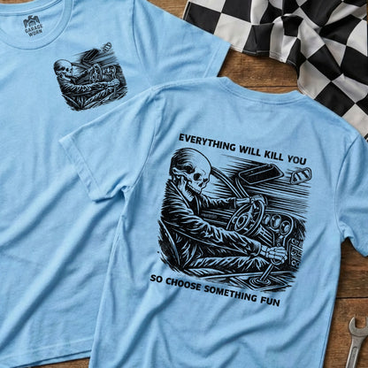 Everything Will Kill You So Choose Fun Shirt