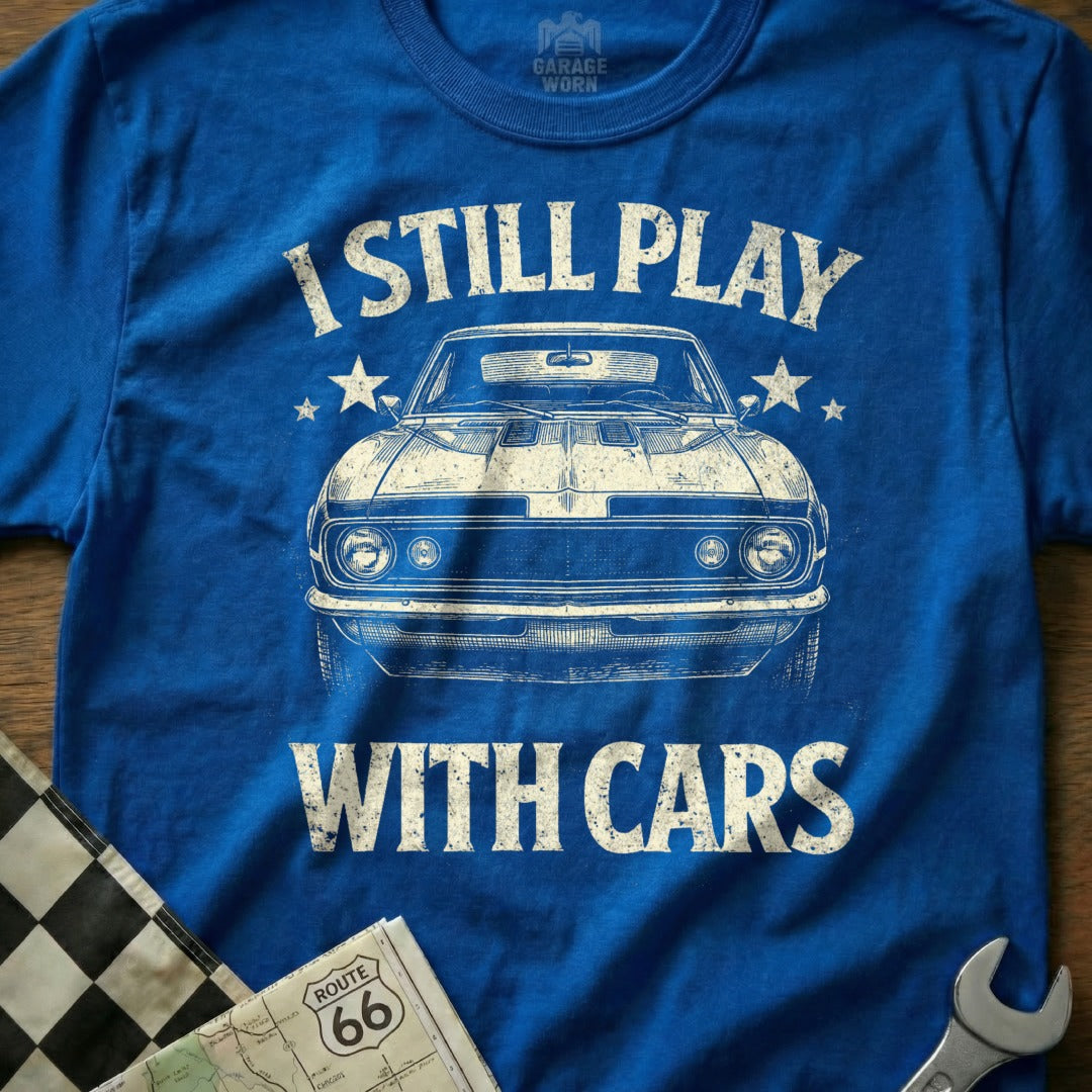 I Still Play With Cars Classic Car Enthusiast Shirt