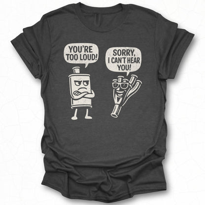 You're Too Loud Sorry I Can't Hear You T-shirt
