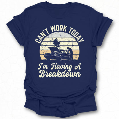 Can't Work Today I'm Having A Breakdown T-shirt