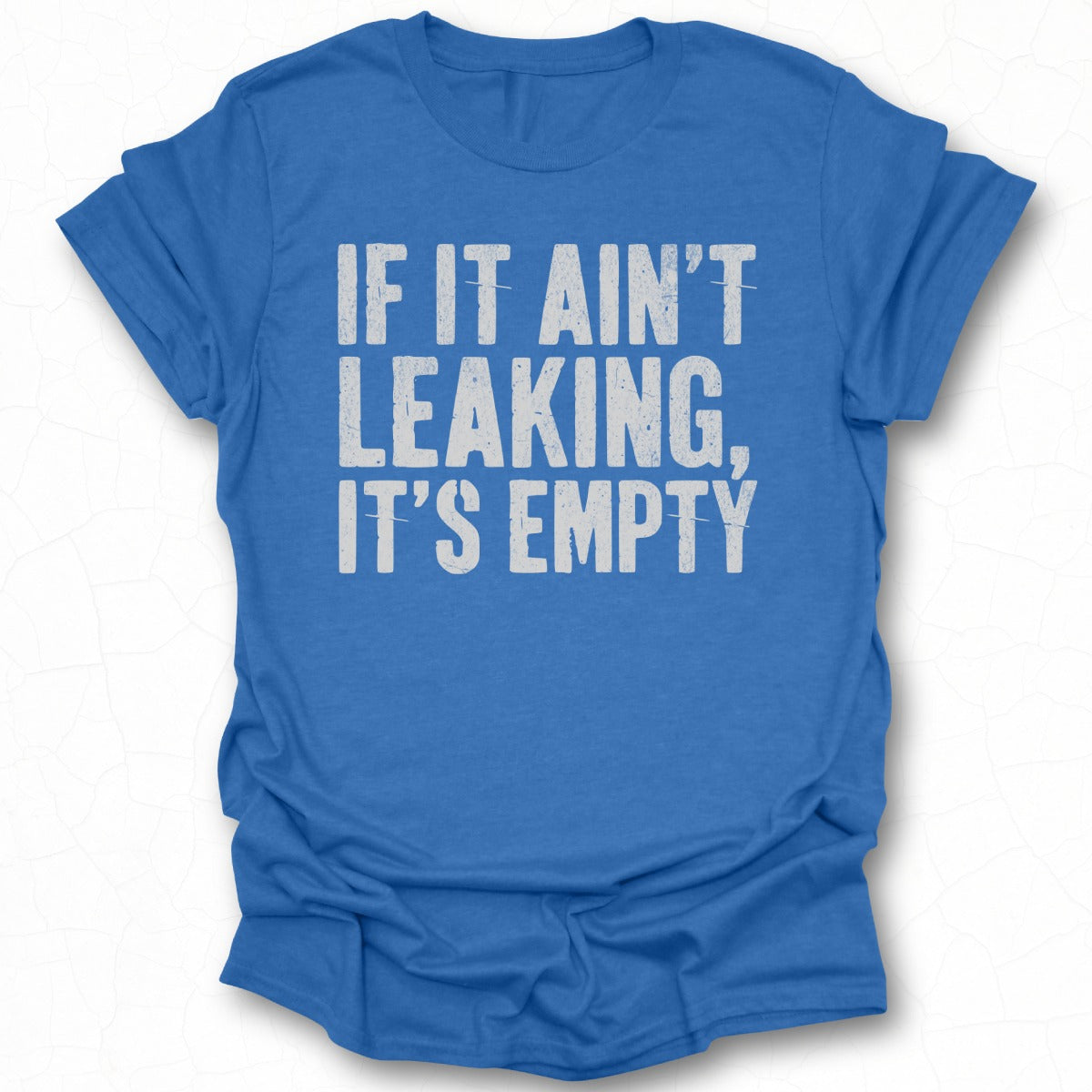 If It Ain't Leaking It's Empty T-shirt