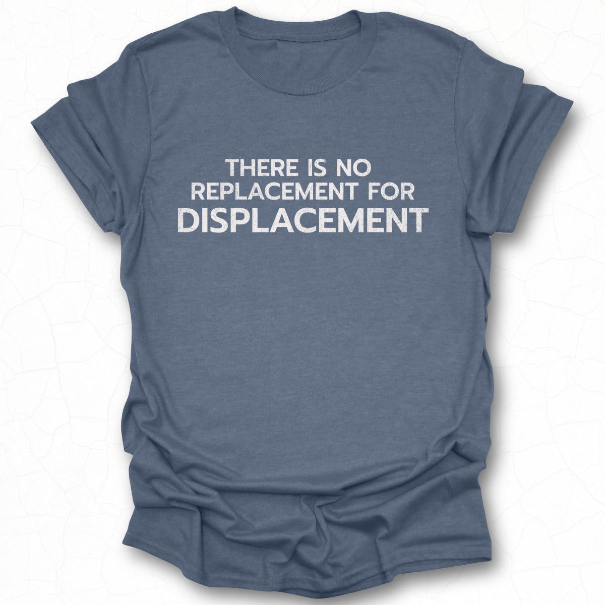 There is No Replacement for Displacement T-shirt