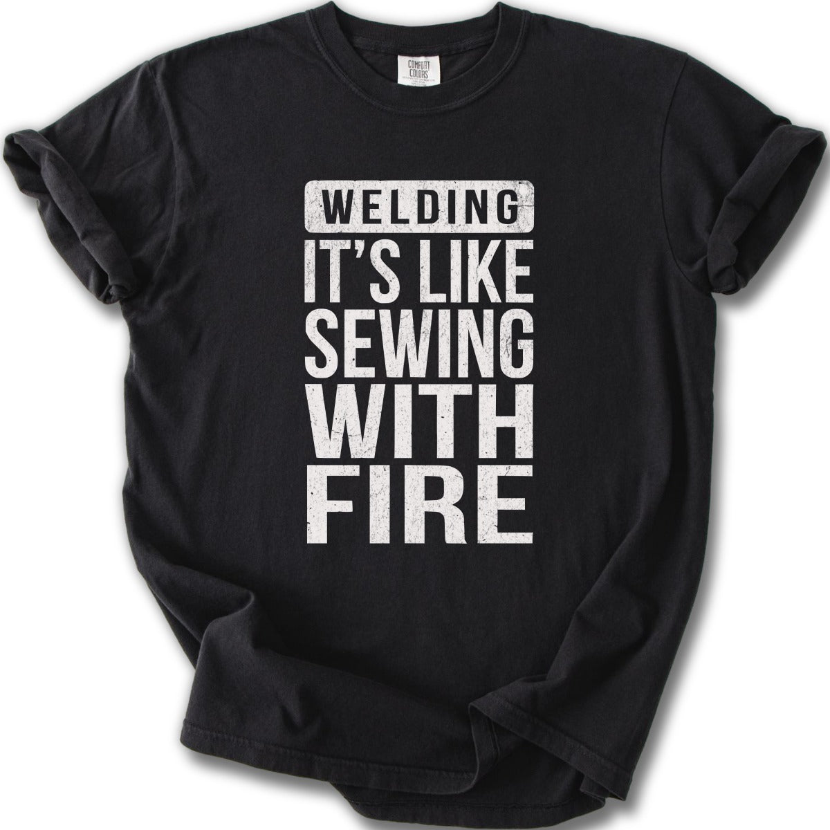Welding It's Like Sewing With Fire T-Shirt