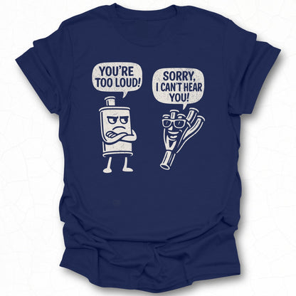Funny Youre Too Loud Sorry I Cant Hear You Shirt