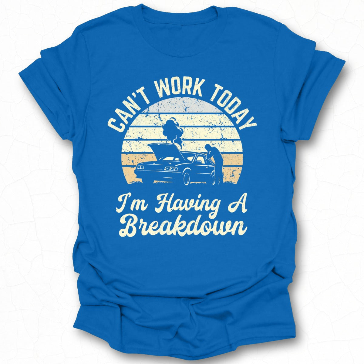 Can't Work Today I'm Having A Breakdown T-shirt