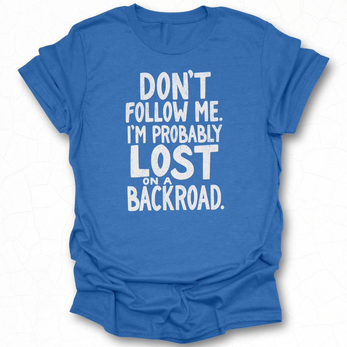 Don't Follow Me I'm Probably Lost on a Backroad Shirt
