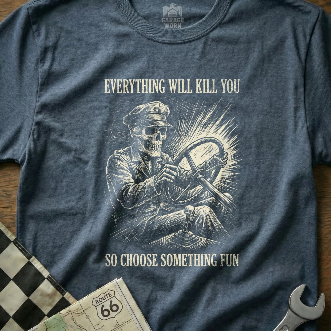 Skeleton driving a car, "Everything will kill you so choose something fun" text.