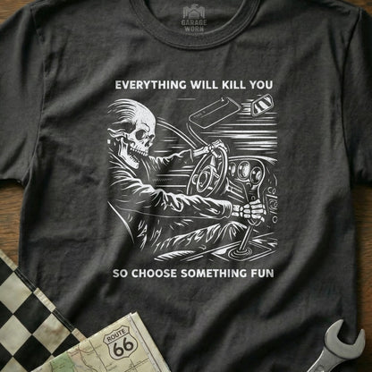 Everything Will Kill You So Choose Something Fun T-shirt
