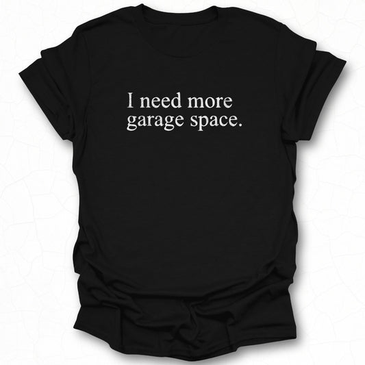 I need more garage space printed t-shirt product