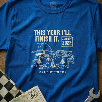 T-shirt with car chassis on jacks and "This Year I'll Finish It. January 20275 (Said It Last Year Too.)".
