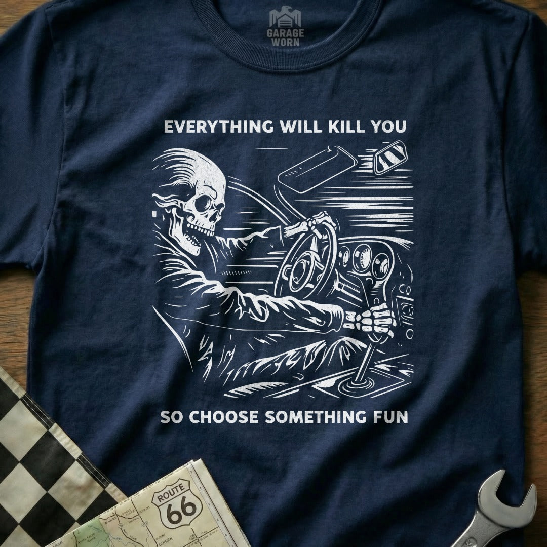 Everything Will Kill You So Choose Something Fun Shirt