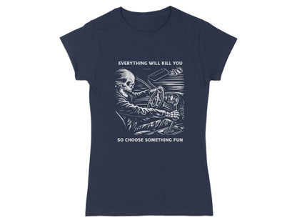 Skeleton driving a car with text "EVERYTHING WILL KILL YOU SO CHOOSE SOMETHING FUN".