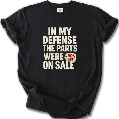 In My Defense The Parts Were On Sale 50% Off T-shirt