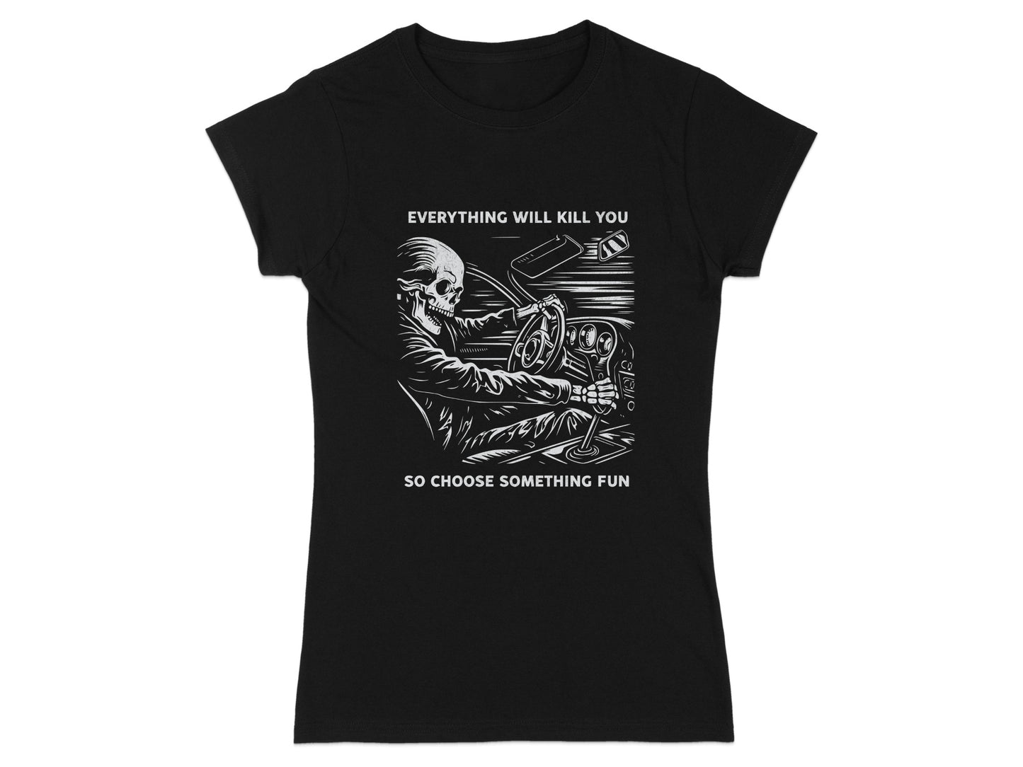 Black t-shirt with graphic of skeleton driving, "EVERYTHING WILL KILL YOU" and "SO CHOOSE SOMETHING FUN".