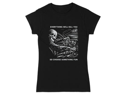 Black t-shirt with graphic of skeleton driving, "EVERYTHING WILL KILL YOU" and "SO CHOOSE SOMETHING FUN".