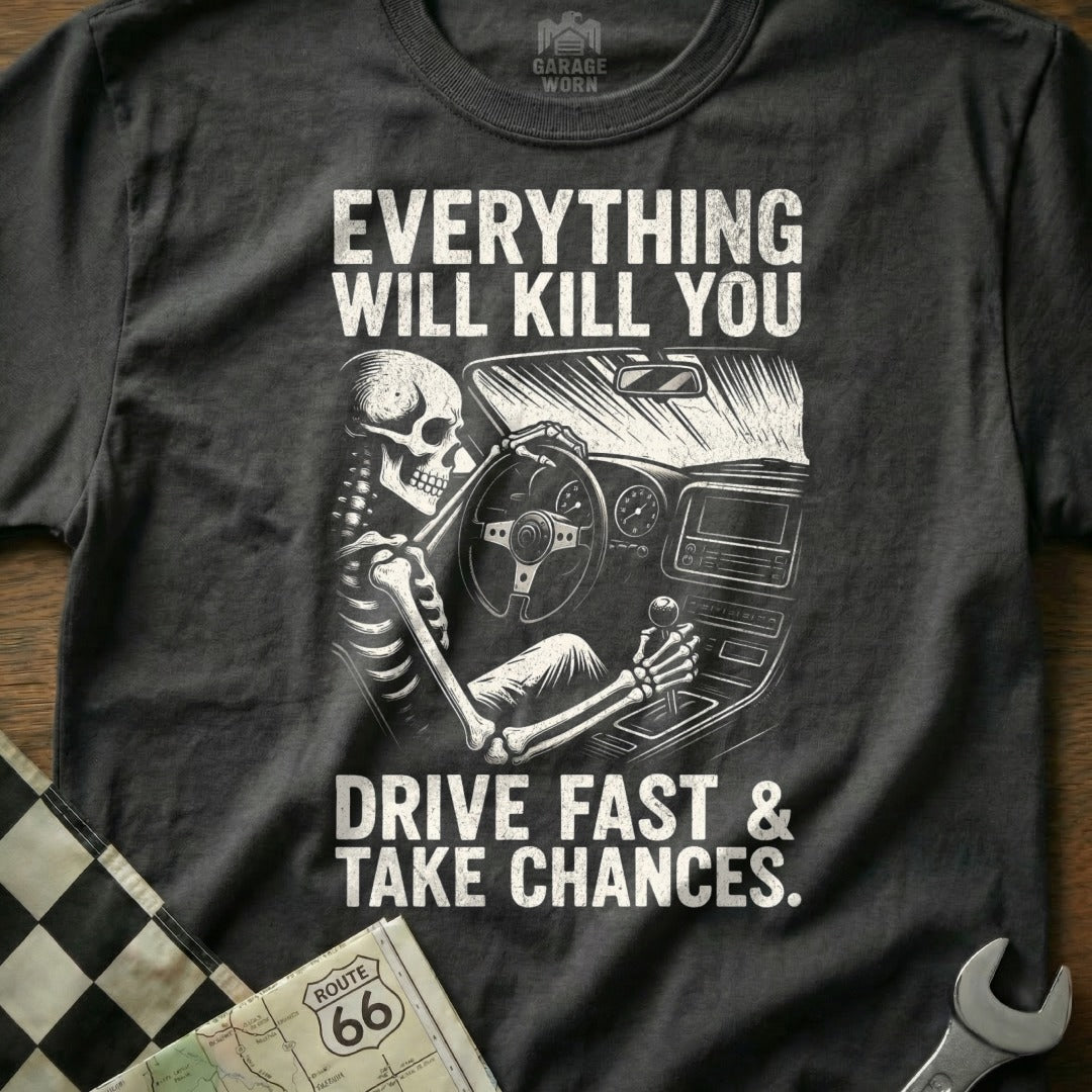 Everything Will Kill You Drive Fast Take Chances shirt