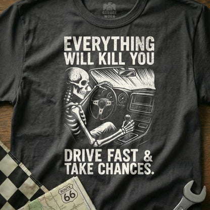 Everything Will Kill You Drive Fast Take Chances shirt
